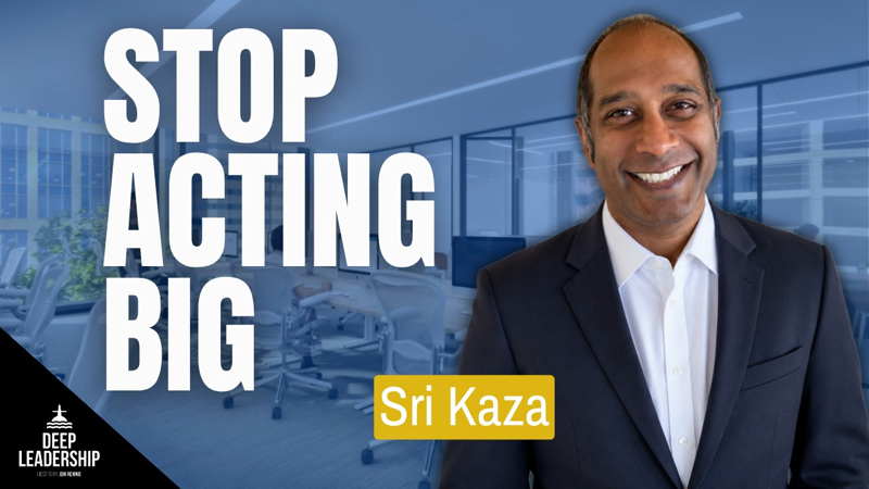 Why Small Businesses Should Stop Acting Like Big Companies with Sri Kaza